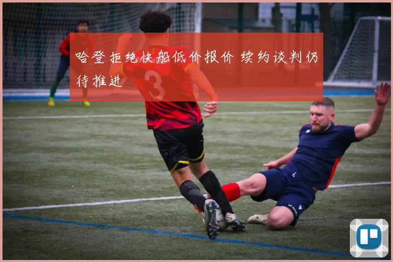 哈登拒绝快船低价报价 续约谈判仍待推进