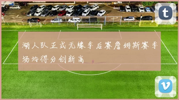 湖人队正式无缘季后赛詹姆斯赛季场均得分创新高