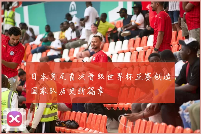 日本男足首次晋级世界杯正赛创造国家队历史新篇章