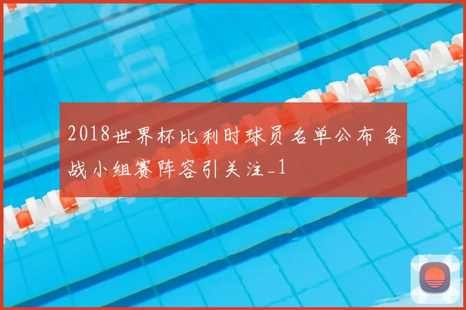 2018世界杯比利时球员名单公布 备战小组赛阵容引关注_1